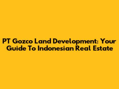 PT Gozco Land Development: Your Guide To Indonesian Real Estate