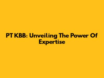 PT KBB: Unveiling The Power Of Expertise