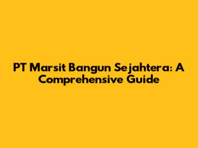 PT Marsit Bangun Sejahtera: A Comprehensive Guide