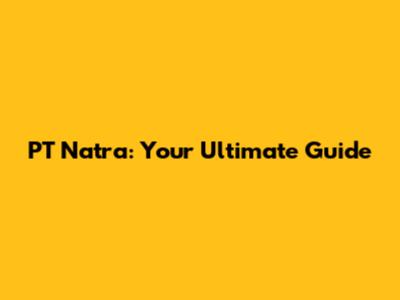 PT Natra: Your Ultimate Guide