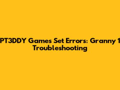 PT3DDY Games Set Errors: Granny 1 Troubleshooting