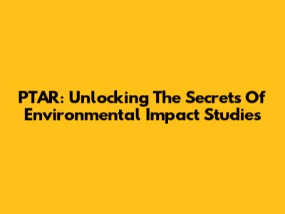 PTAR: Unlocking The Secrets Of Environmental Impact Studies