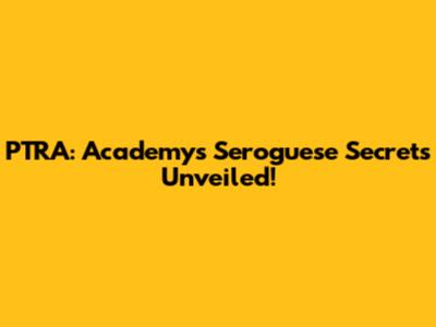 PTRA: Academy's Seroguese Secrets Unveiled!