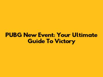 PUBG New Event: Your Ultimate Guide To Victory