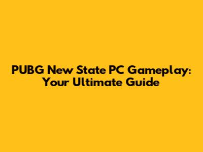 PUBG New State PC Gameplay: Your Ultimate Guide