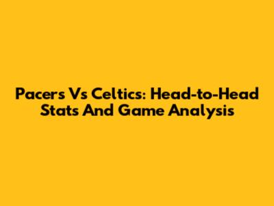 Pacers Vs Celtics: Head-to-Head Stats And Game Analysis