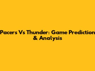 Pacers Vs Thunder: Game Prediction & Analysis