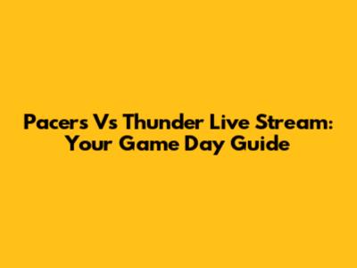 Pacers Vs Thunder Live Stream: Your Game Day Guide