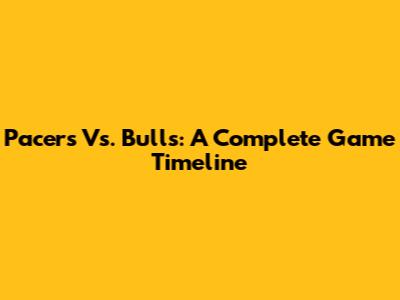 Pacers Vs. Bulls: A Complete Game Timeline