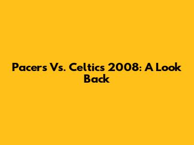 Pacers Vs. Celtics 2008: A Look Back