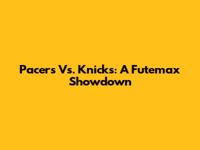 Pacers Vs. Knicks: A Futemax Showdown