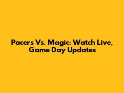 Pacers Vs. Magic: Watch Live, Game Day Updates