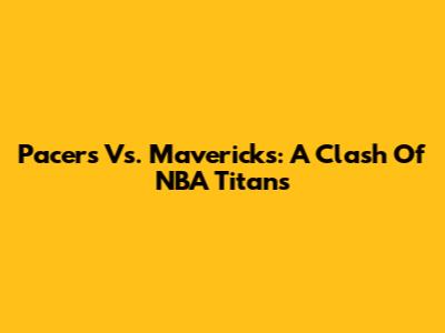 Pacers Vs. Mavericks: A Clash Of NBA Titans