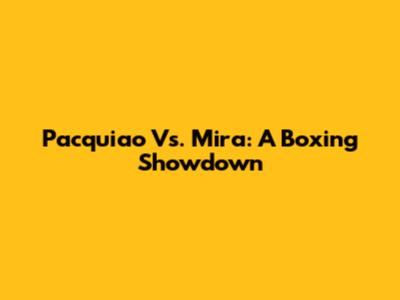 Pacquiao Vs. Mira: A Boxing Showdown