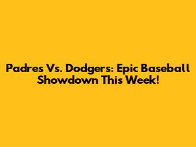 Padres Vs. Dodgers: Epic Baseball Showdown This Week!