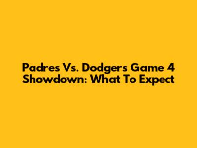 Padres Vs. Dodgers Game 4 Showdown: What To Expect