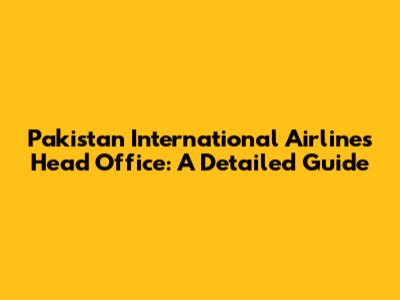 Pakistan International Airlines Head Office: A Detailed Guide