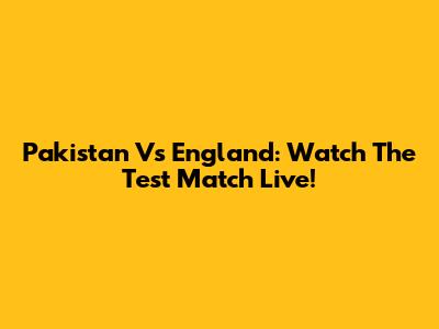 Pakistan Vs England: Watch The Test Match Live!