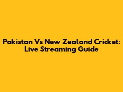 Pakistan Vs New Zealand Cricket: Live Streaming Guide