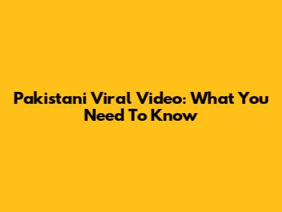 Pakistani Viral Video: What You Need To Know