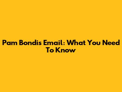 Pam Bondi's Email: What You Need To Know