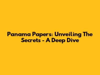 Panama Papers: Unveiling The Secrets - A Deep Dive