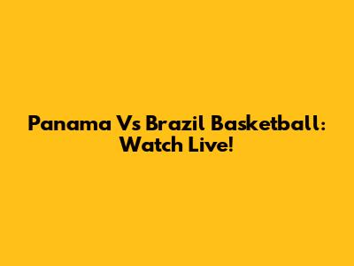 Panama Vs Brazil Basketball: Watch Live!