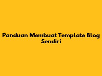Panduan Membuat Template Blog Sendiri