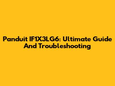 Panduit IF1X3LG6: Ultimate Guide And Troubleshooting