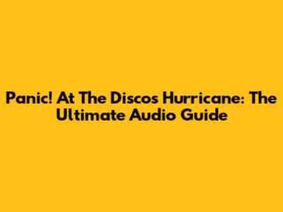 Panic! At The Disco's Hurricane: The Ultimate Audio Guide