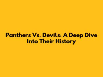 Panthers Vs. Devils: A Deep Dive Into Their History