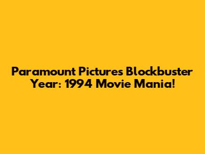 Paramount Pictures' Blockbuster Year: 1994 Movie Mania!