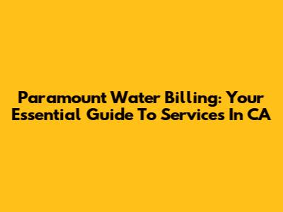 Paramount Water Billing: Your Essential Guide To Services In CA