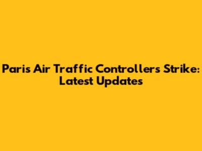 Paris Air Traffic Controllers Strike: Latest Updates