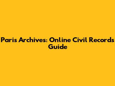 Paris Archives: Online Civil Records Guide
