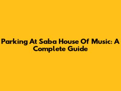 Parking At Saba House Of Music: A Complete Guide