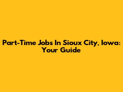Part-Time Jobs In Sioux City, Iowa: Your Guide