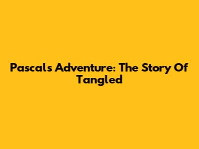 Pascal's Adventure: The Story Of Tangled