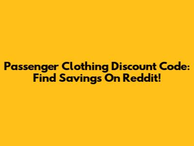Passenger Clothing Discount Code: Find Savings On Reddit!