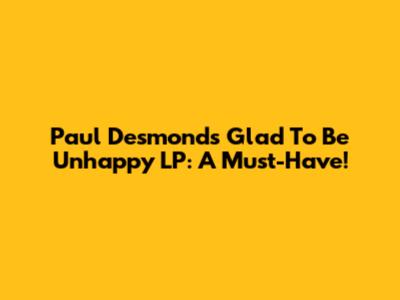 Paul Desmond's Glad To Be Unhappy LP: A Must-Have!