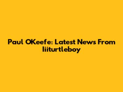 Paul O'Keefe: Latest News From Iiiturtleboy