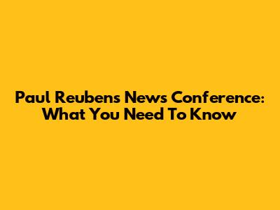 Paul Reubens News Conference: What You Need To Know