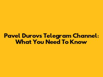 Pavel Durov's Telegram Channel: What You Need To Know