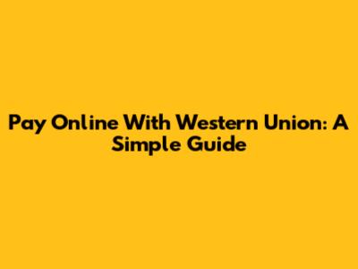 Pay Online With Western Union: A Simple Guide