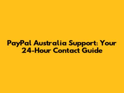 PayPal Australia Support: Your 24-Hour Contact Guide