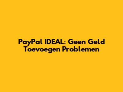 PayPal IDEAL: Geen Geld Toevoegen Problemen