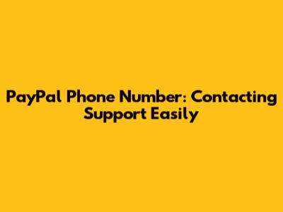 PayPal Phone Number: Contacting Support Easily