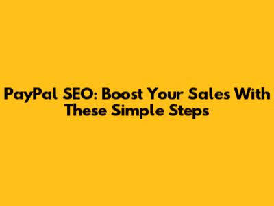 PayPal SEO: Boost Your Sales With These Simple Steps