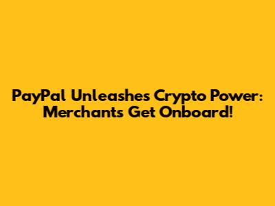 PayPal Unleashes Crypto Power: Merchants Get Onboard!