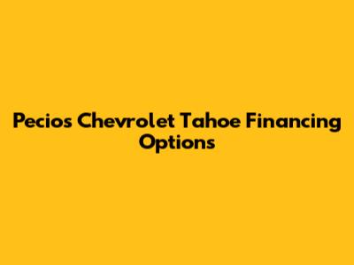 Pecios Chevrolet Tahoe Financing Options